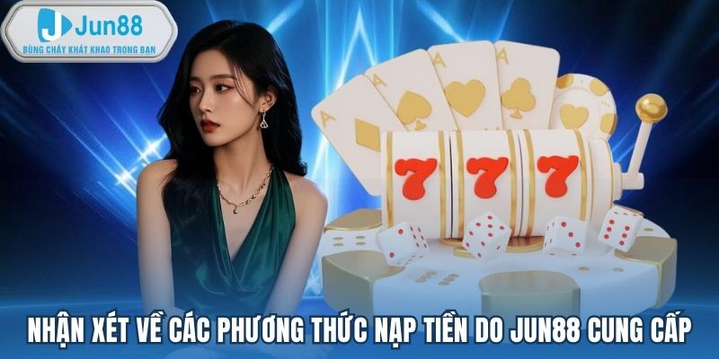 Nhận xét về các phương thức nạp tiền do Jun88 cung cấp